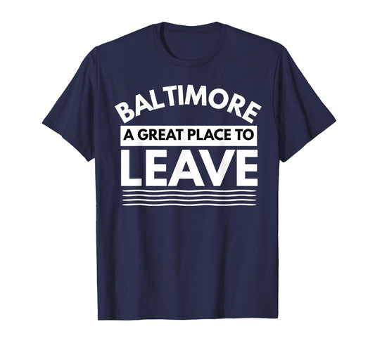 Funny Baltimore A Great Place To Leave, Baltimore Sarcasm MD T-Shirt