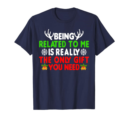 Being Related To Me Is Really The Only Gift You Need Funny T-Shirt