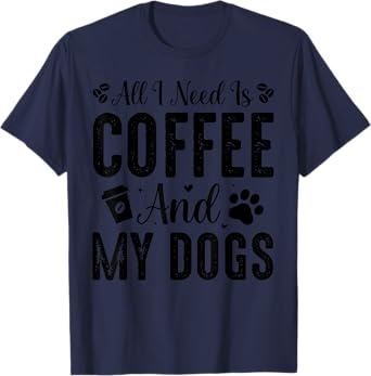 All I Need Is Coffee And My Dogs T-Shirt