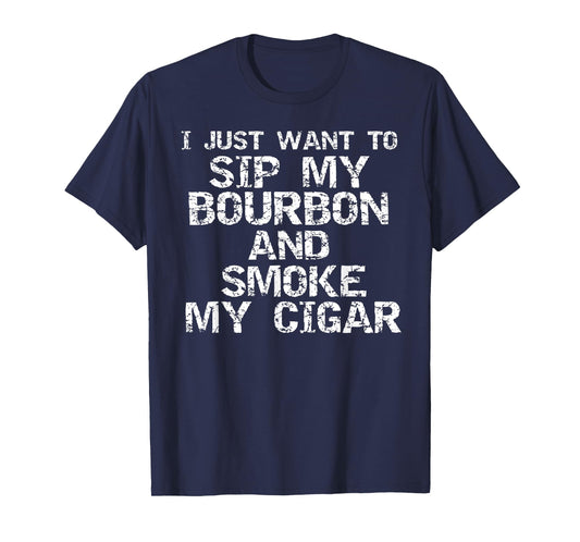Funny Quote I Just Want to Sip My Bourbon and Smoke My Cigar T-Shirt