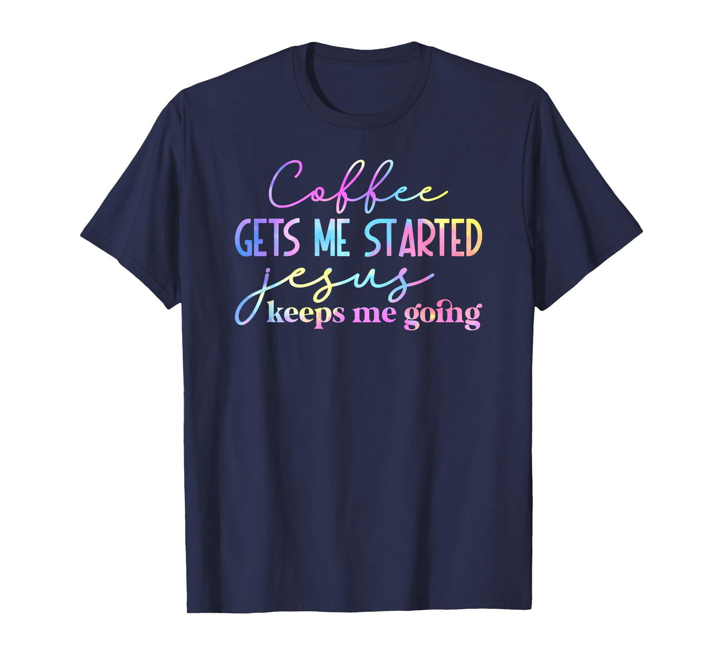 Tie Dye Coffee gets me started jesus keeps me going 01 T-Shirt