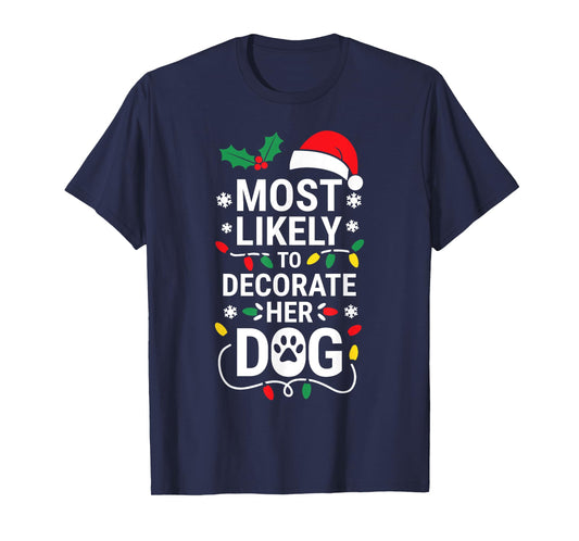 Most Likely To Decorate Her Dog Shirt Family Christmas T-Shirt for Men Women Kids