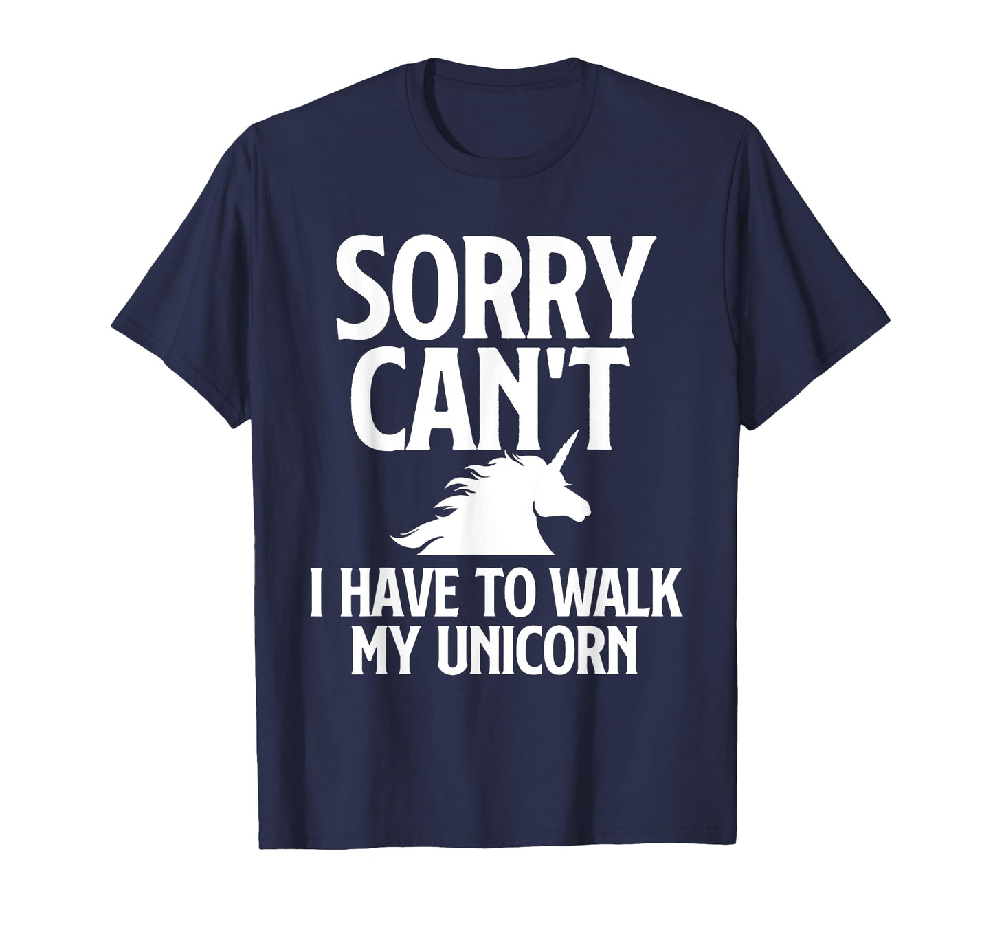 Sorry Can't I Have to Walk My Unicorn - Magical Fantasy T-Shirt