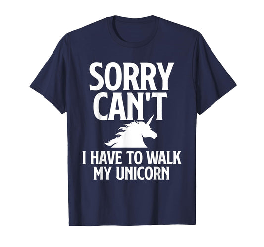 Sorry Can't I Have to Walk My Unicorn - Magical Fantasy T-Shirt