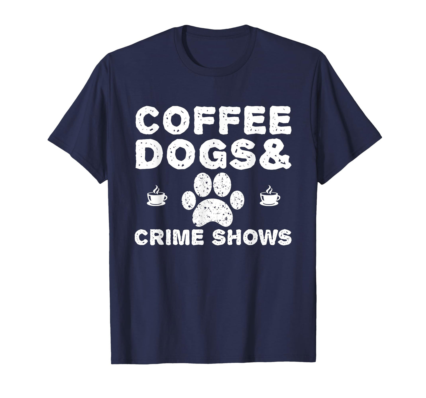 Coffee Dogs and Crime Shows T-Shirt