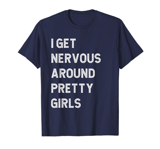 I Get Nervous Around Pretty Girls Funny T-Shirt