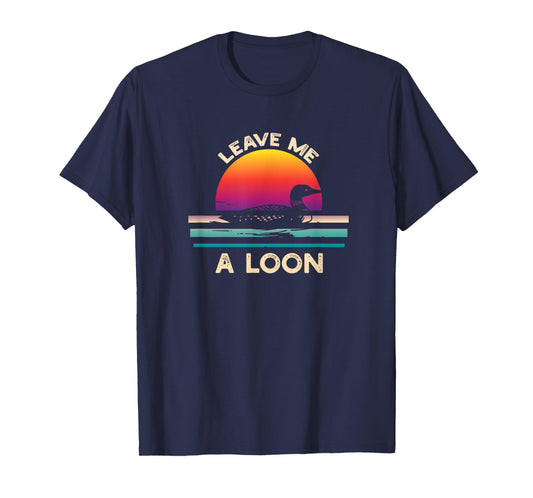 Leave Me A Loon Funny Loon Birdwatching T-Shirt