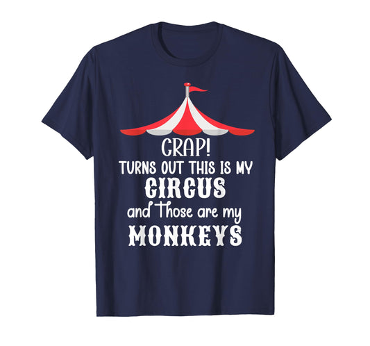 Crap Turns Out This is My Circus and Those are My Monkeys T-Shirt