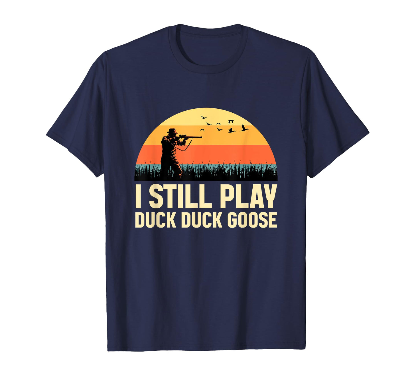 I Still Play DUCK-DUCK GOOSE Duck Hunter Gifts Duck Hunting T-Shirt