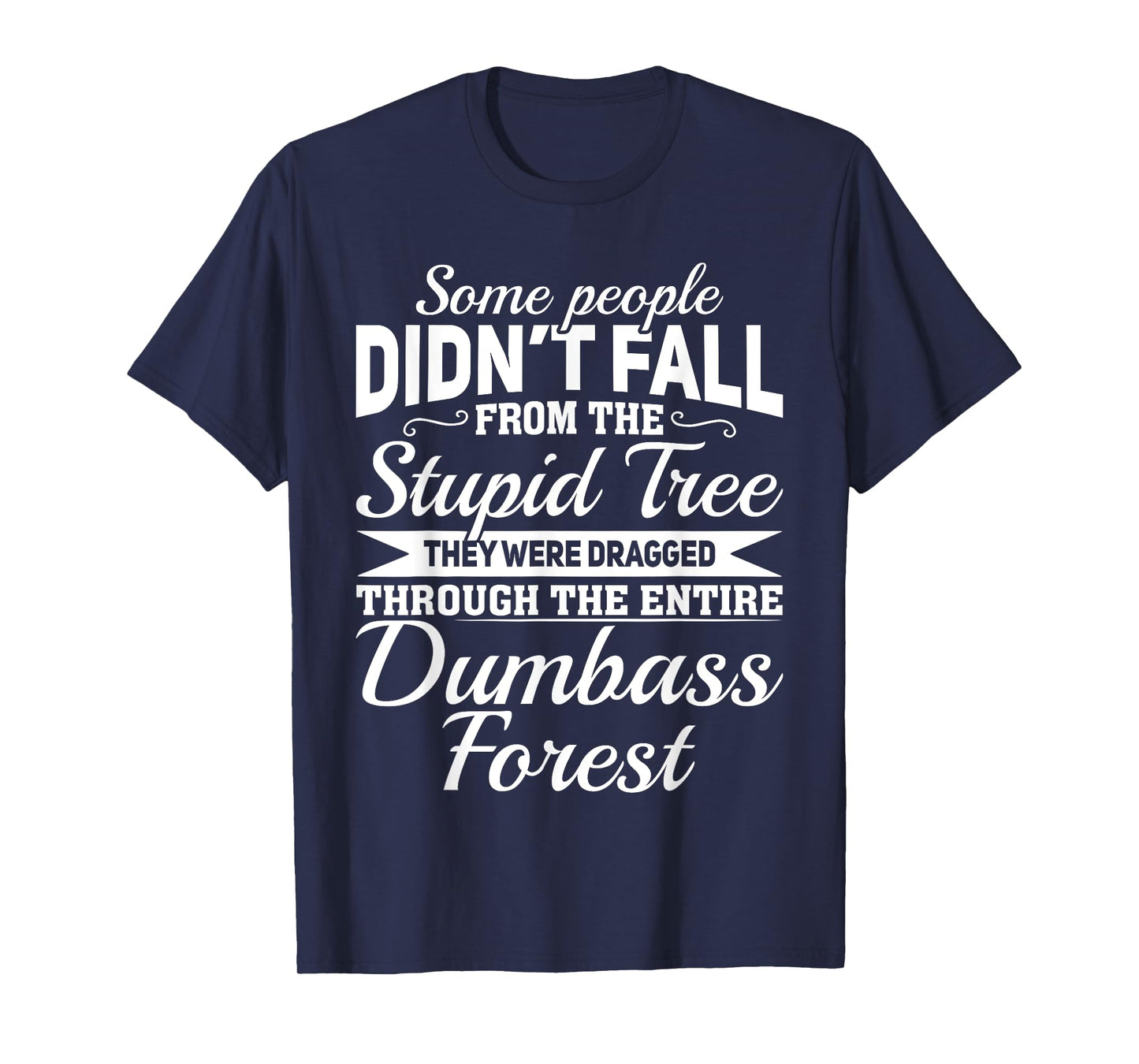 Some People Didn't Fall From Stupid Tree They Were Dragged T-Shirt
