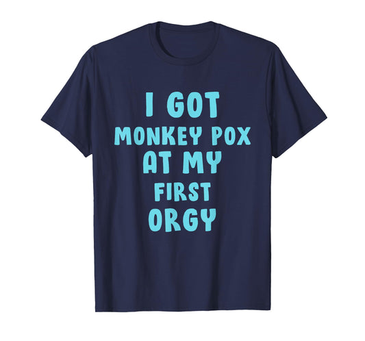 I Got Monkey Pox At My First Orgy T-Shirt