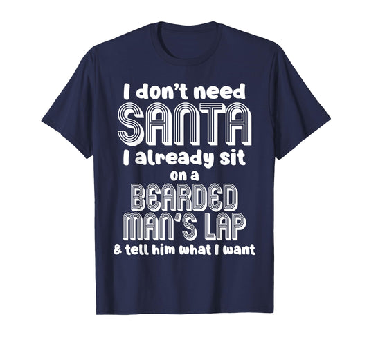 I Don't Need Santa I Already Sit On A Bearded Man's Lap Tell T-Shirt