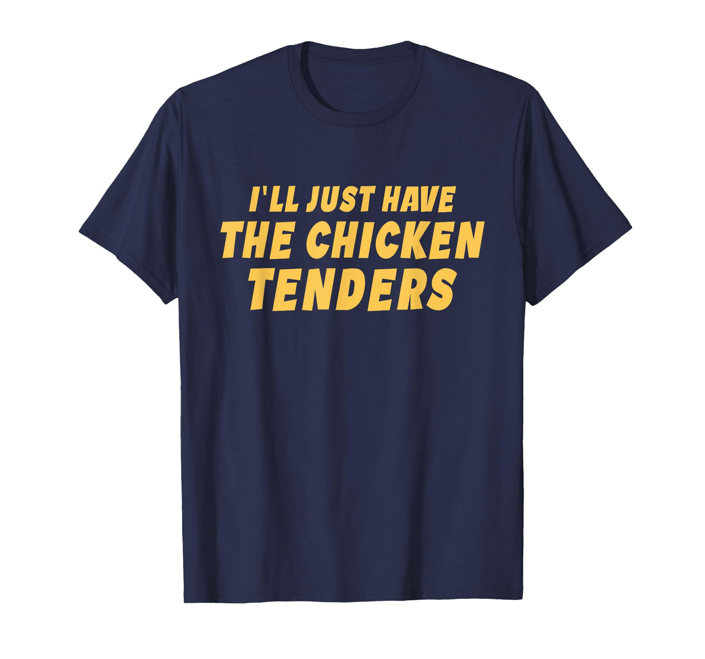 I'll Just Have The Chicken Tenders Funny T-Shirt