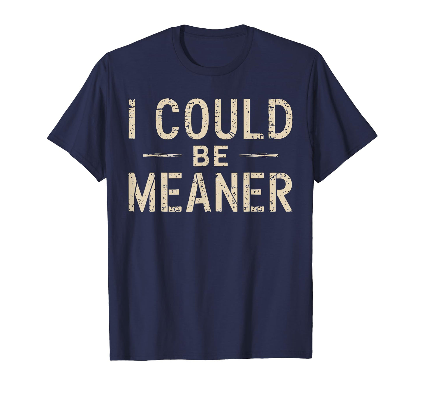 I Could Be Meaner Humor Adult Jokes Funny Sarcastic T-Shirt