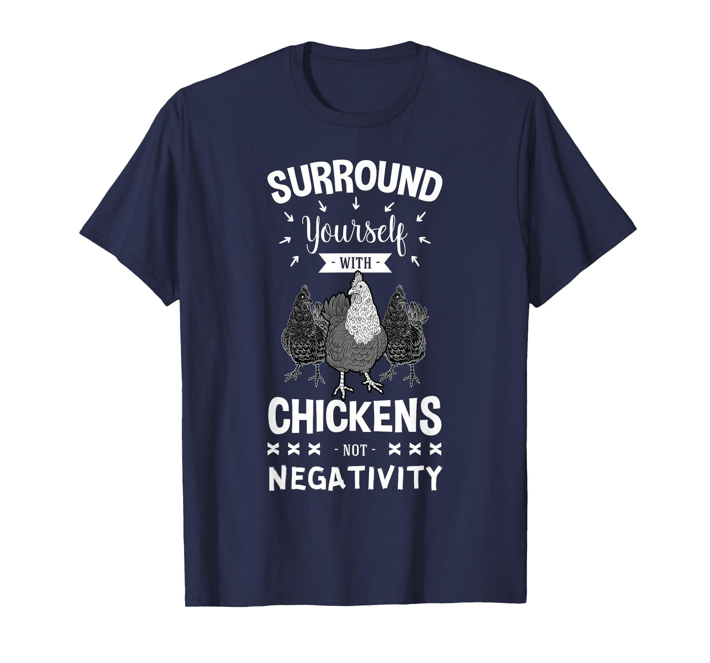 Surround Yourself With Chickens Not Negativity Chicken Farmer T-Shirt