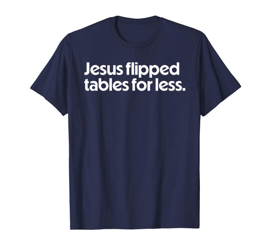 Jesus Flipped Tables For Less Funny Christian Faith Quote T-Shirt