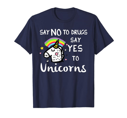 Say No To Drugs Say Yes To Unicorns Funny Anti Drug T-Shirt