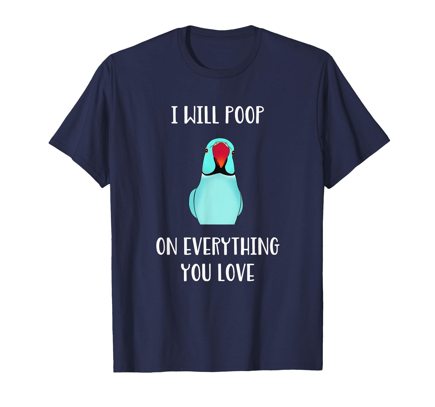Cute Indian ringneck, I will poop on everything you love T-Shirt