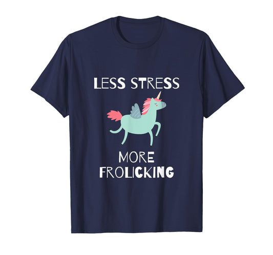 Less Stress, More Frolicking Unicorn T-Shirt T-Shirt