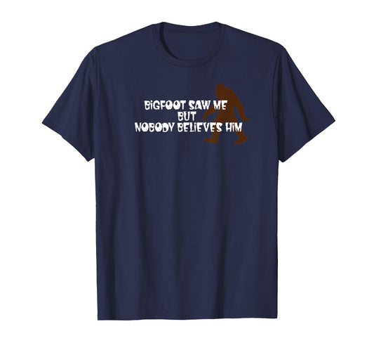 Bigfoot Saw Me, but Nobody Believes Him T-Shirt
