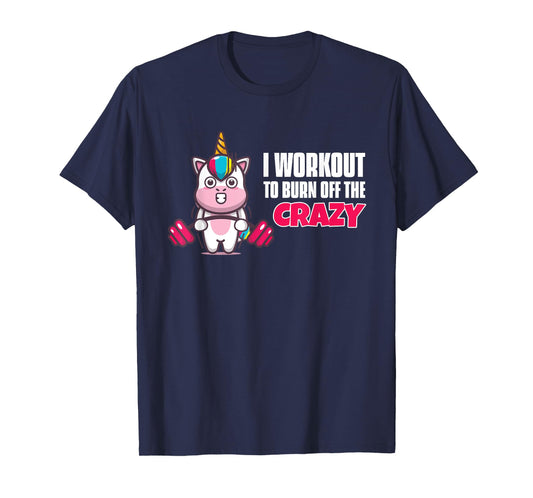 I Workout To Burn Off The Crazy - Funny Unicorn Workout T-Shirt