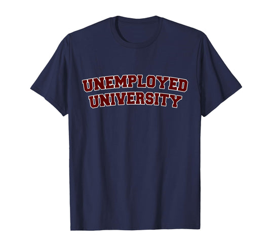"Unemployed University" Funny Unemployed T Shirt T-Shirt