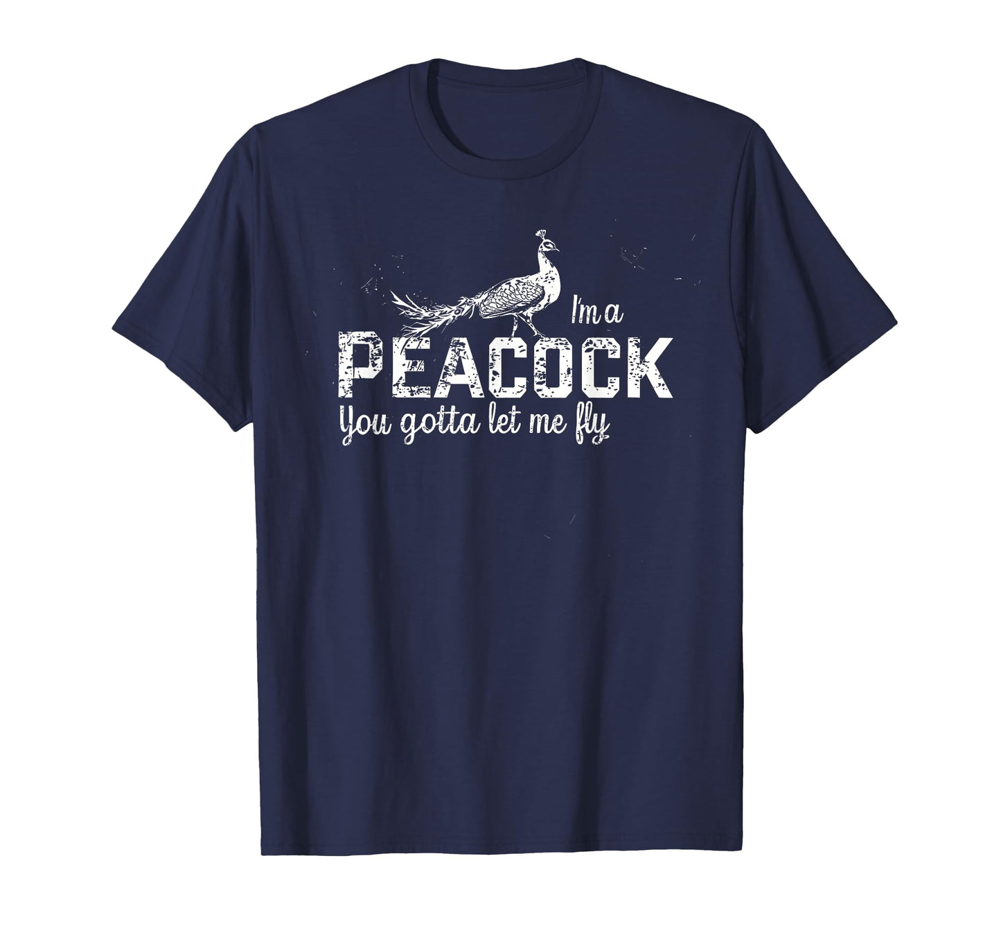 IM A PEACOCK YOU GOTTA LET ME FLY T-Shirt