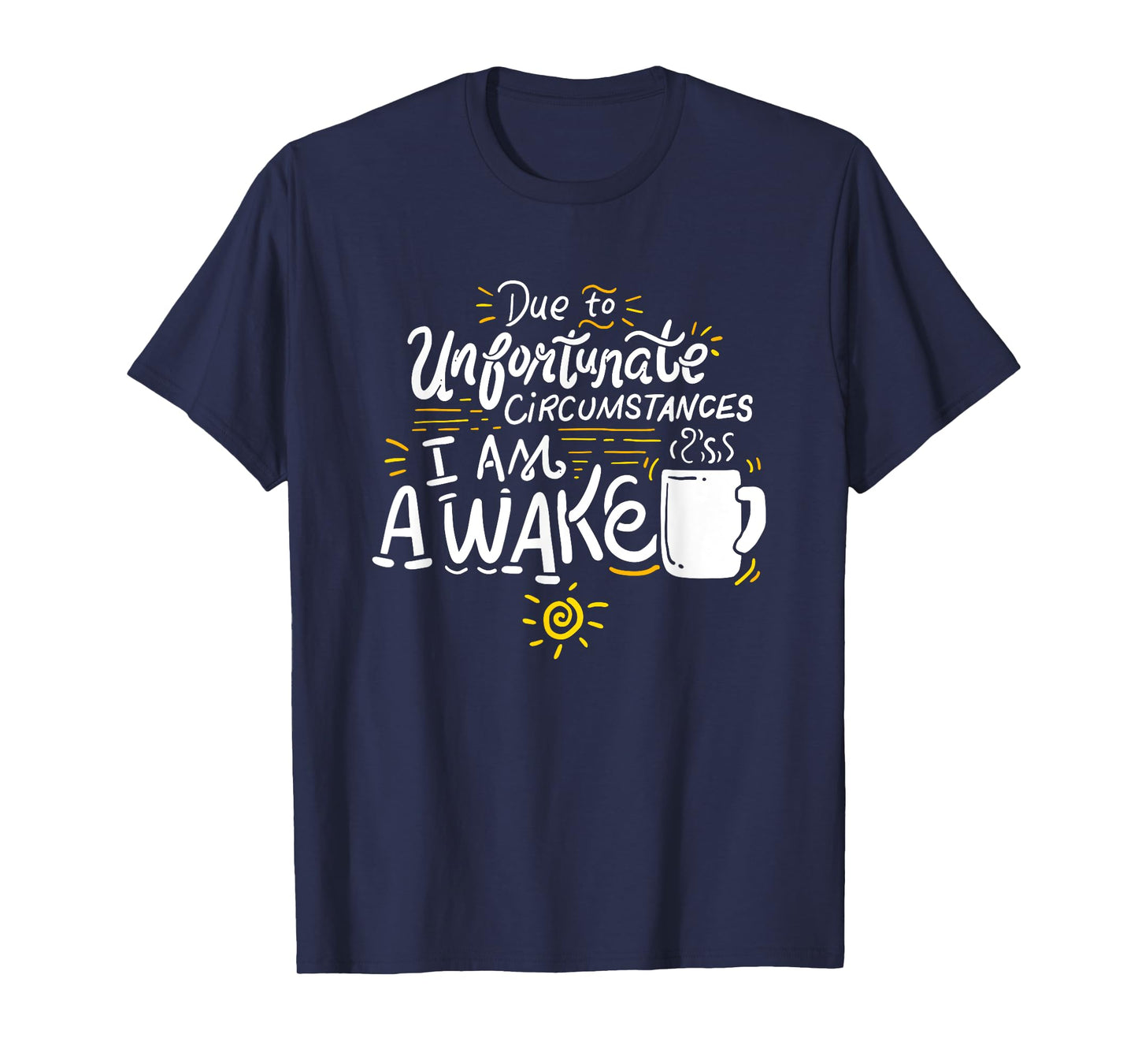 Due To Unfortunate Circumstances I Am Awake T-shirt T-Shirt