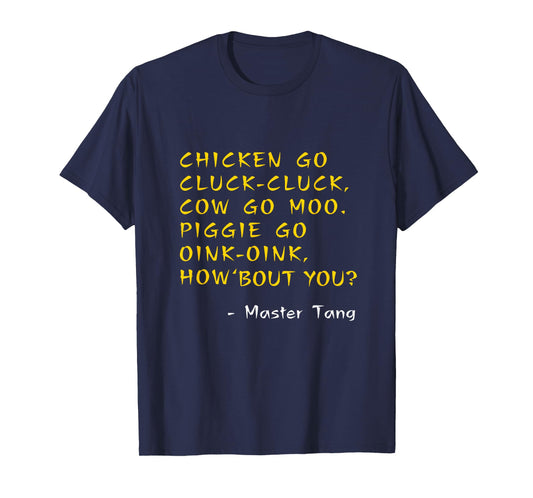 Funny Kung Pow Movie Quotes - Chicken Go Cluck Cow Go Moo T-Shirt