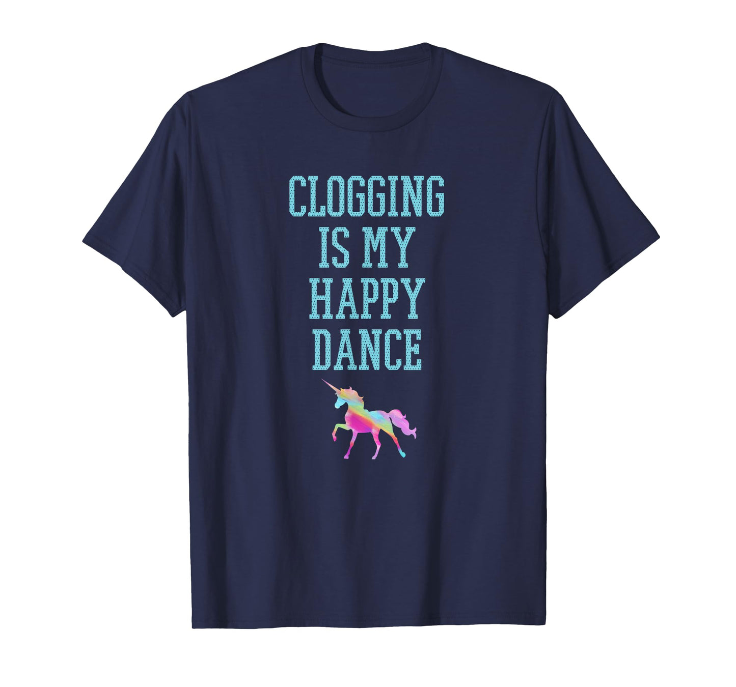 Clogging is my happy dance unicorn tee shirt blue text T-Shirt