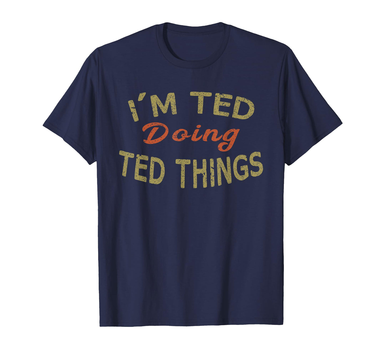 I'M TED DOING TED THINGS Funny Saying Gift T-Shirt Tee T-Shirt