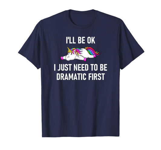 Unicorn I'll Be Ok I Just Need To Be Dramatic First T-Shirt