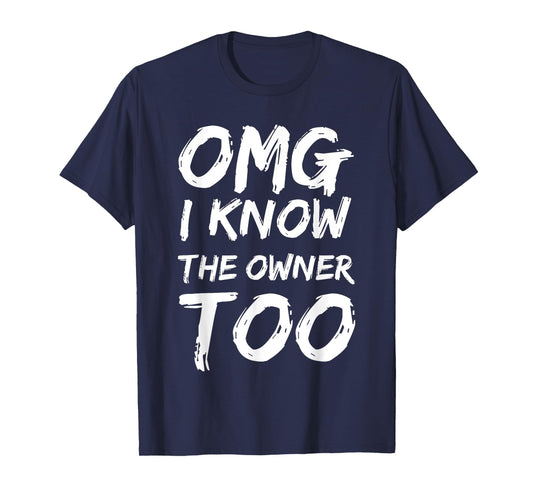 OMG I Know The Owner Two Funny Quote T-Shirt