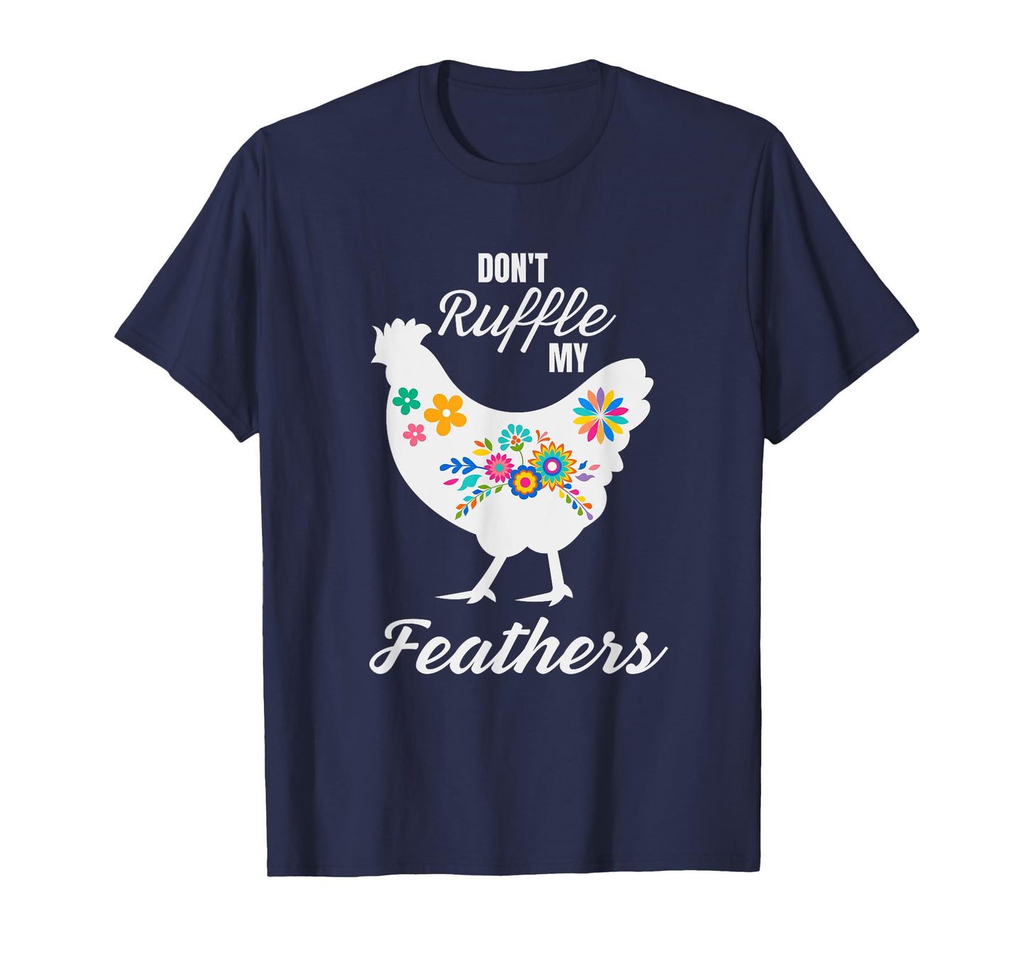 Don't Ruffle My Feathers Funny Chicken T-Shirt