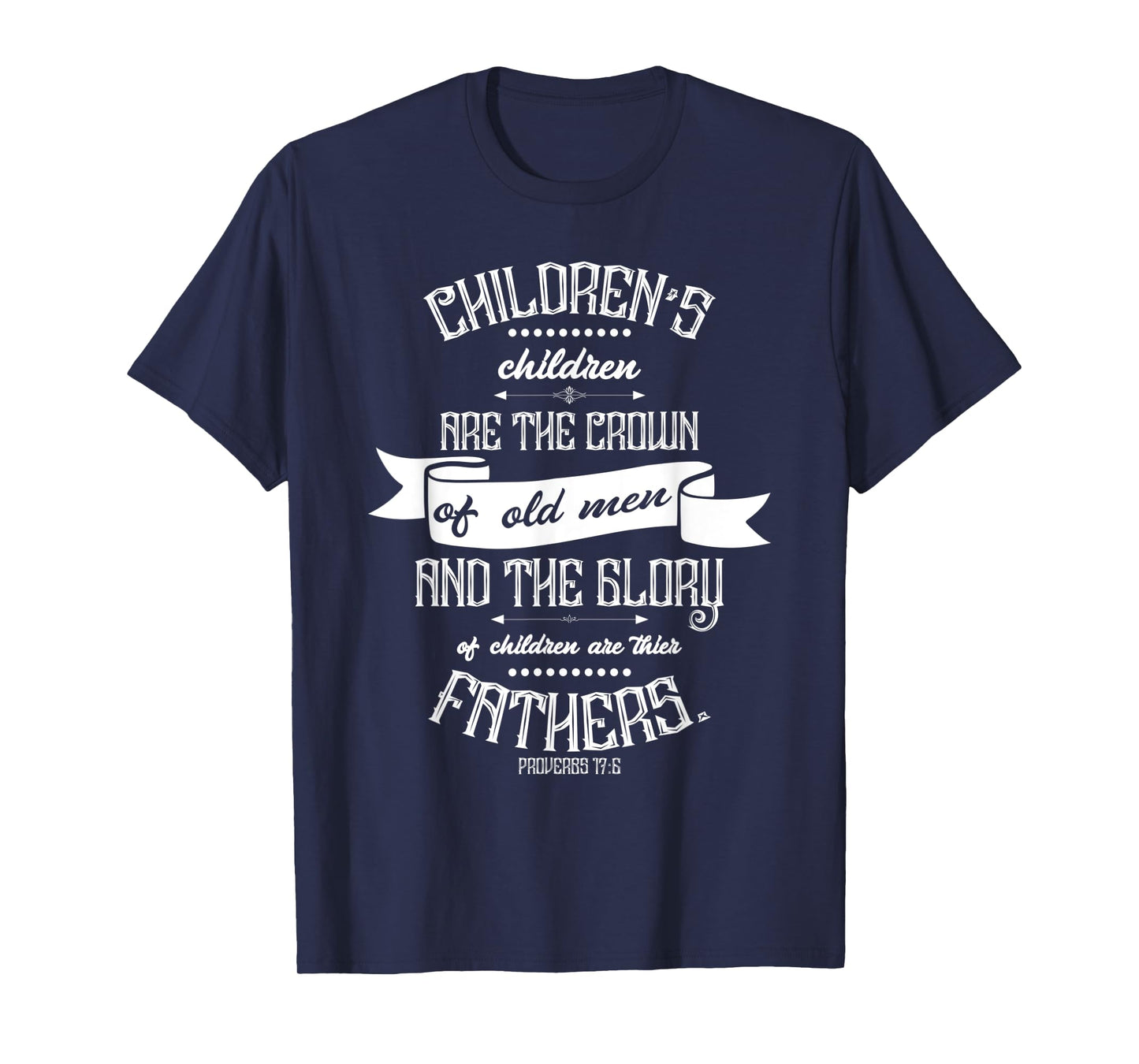 Mens Christian Father's Day Gift - Bible Verse Proverbs 17:6 T-Shirt