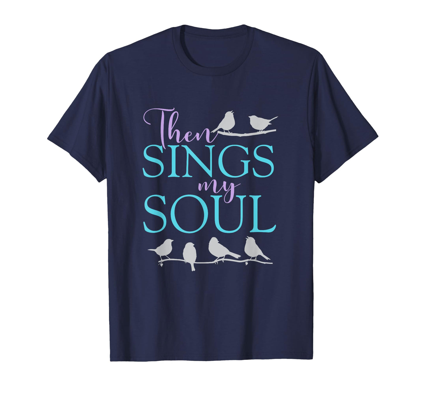 Then Sings My Soul - Inspirational Uplifting Spiritual Faith T-Shirt