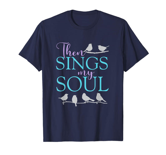 Then Sings My Soul - Inspirational Uplifting Spiritual Faith T-Shirt