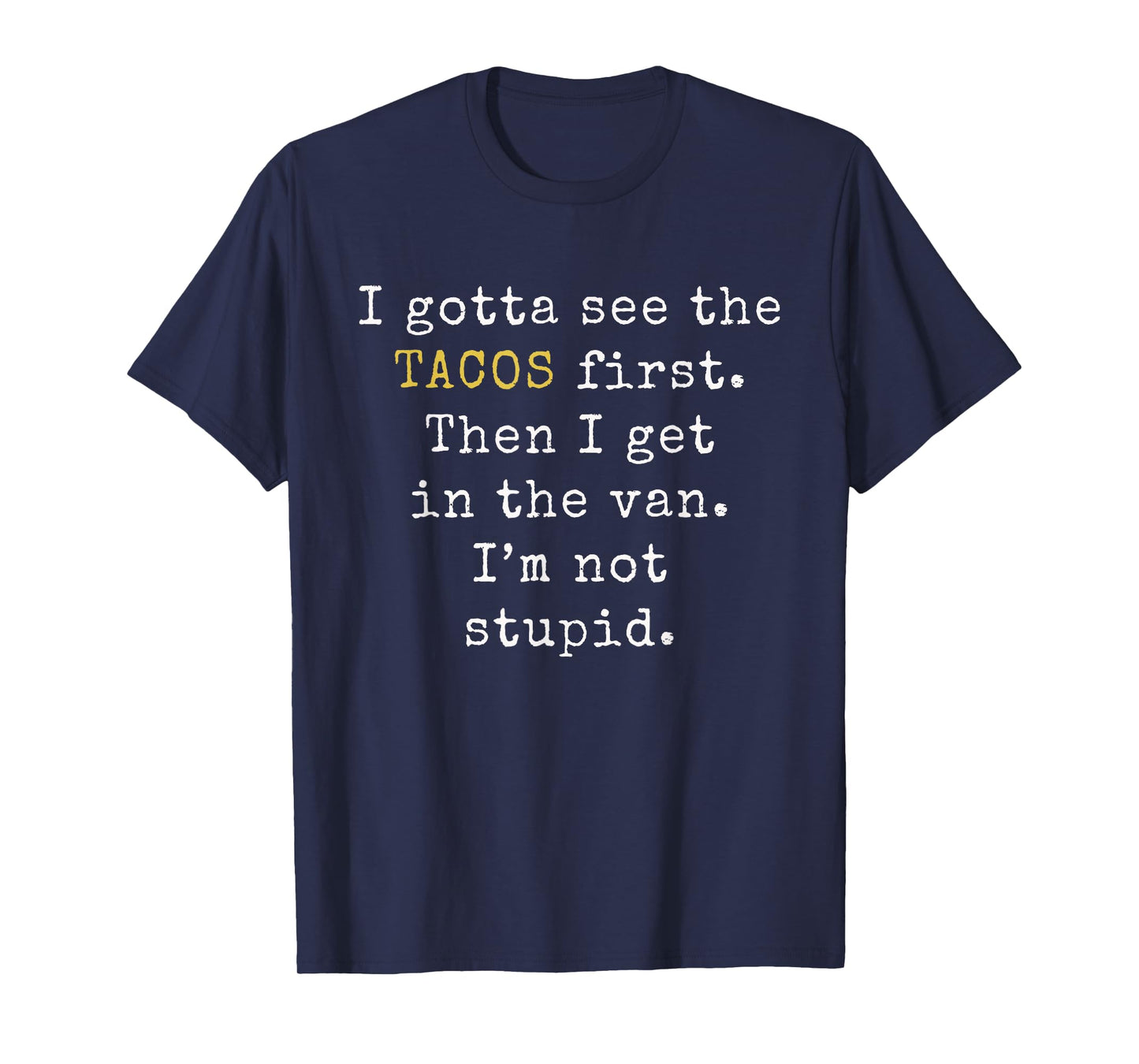 I gotta see the Tacos first | Funny Taco Tuesday T-Shirt T-Shirt