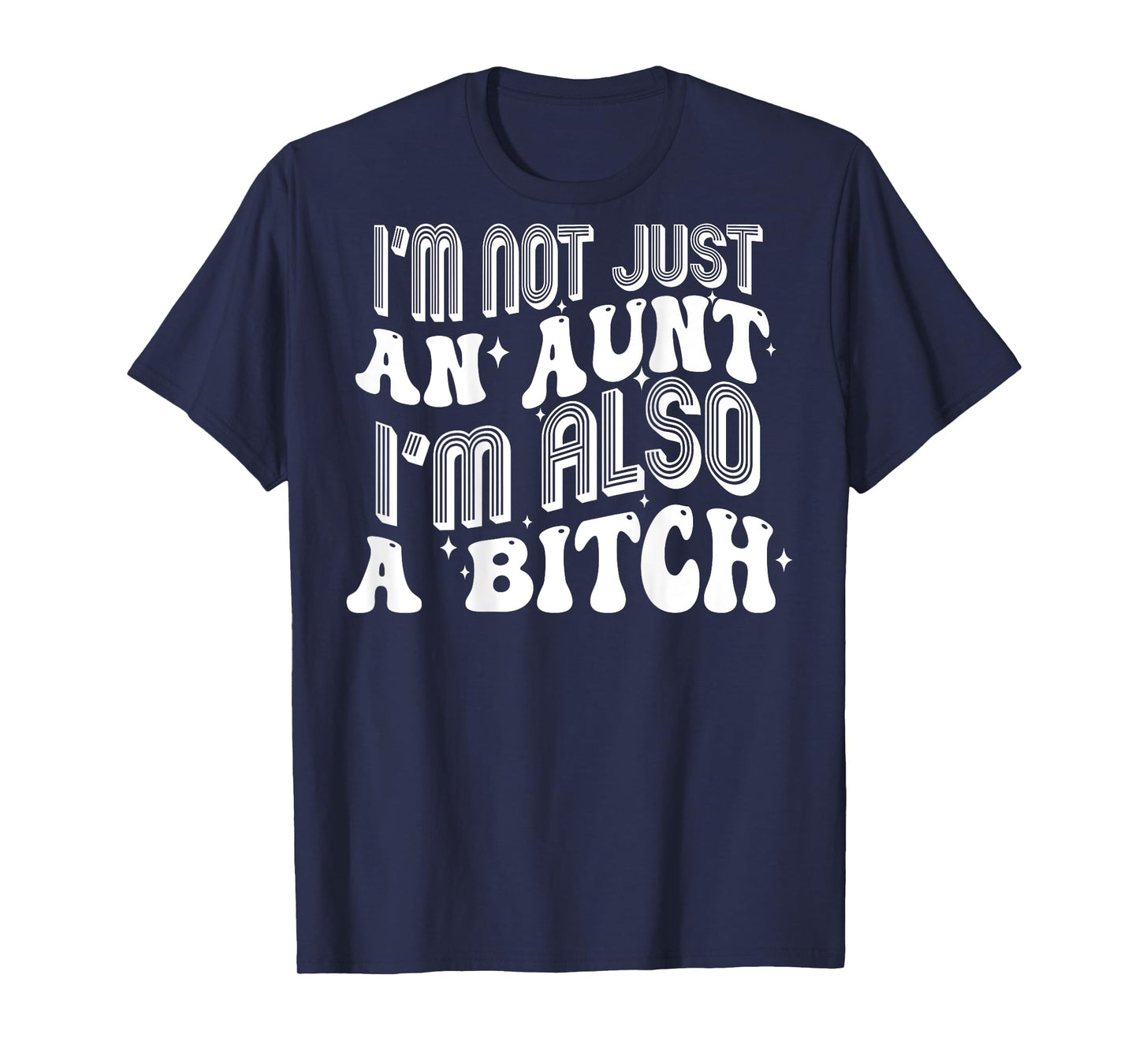 I'm Not Just An Aunt I'm Also A Bitch (on back) T-Shirt