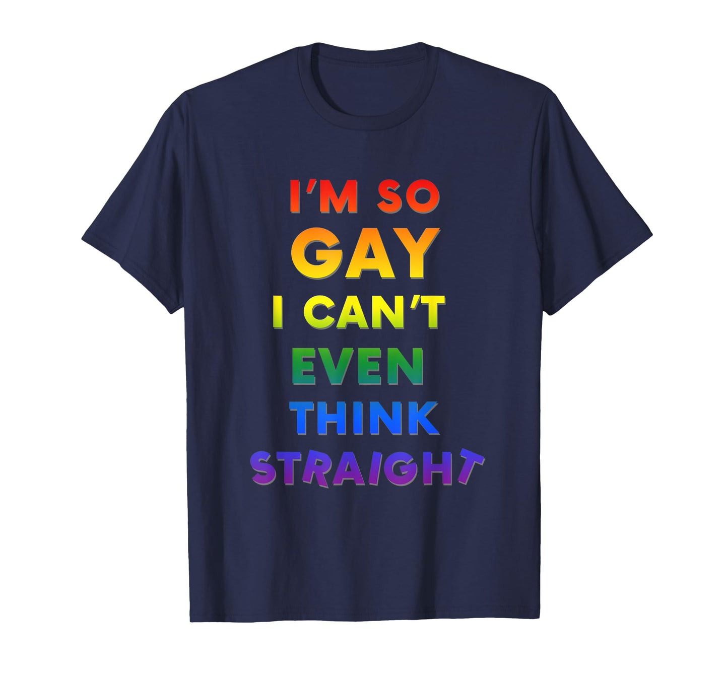 I'm So Gay I Can't Think Straight Funny LGBTQ T-Shirt