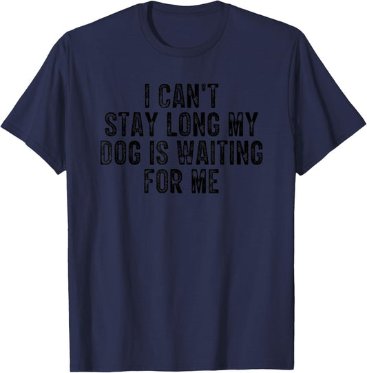 I Can't Stay Long My Dog Is Waiting For Me T-Shirt