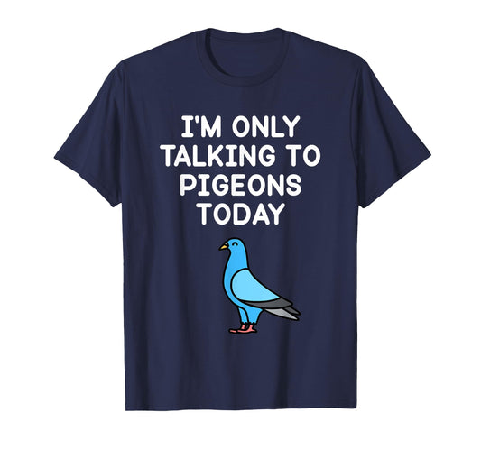 I’m Only Talking To Pigeons Today Funny Pigeon Lover T-Shirt