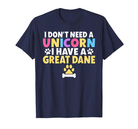 I dont need a Unicorn i have a Great Dane T-Shirt