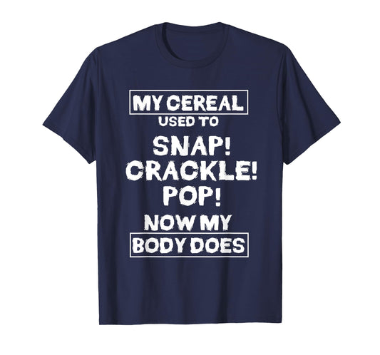 My Cereal Used To Snap Crack Pop Now My Body Does Gift T-Shirt