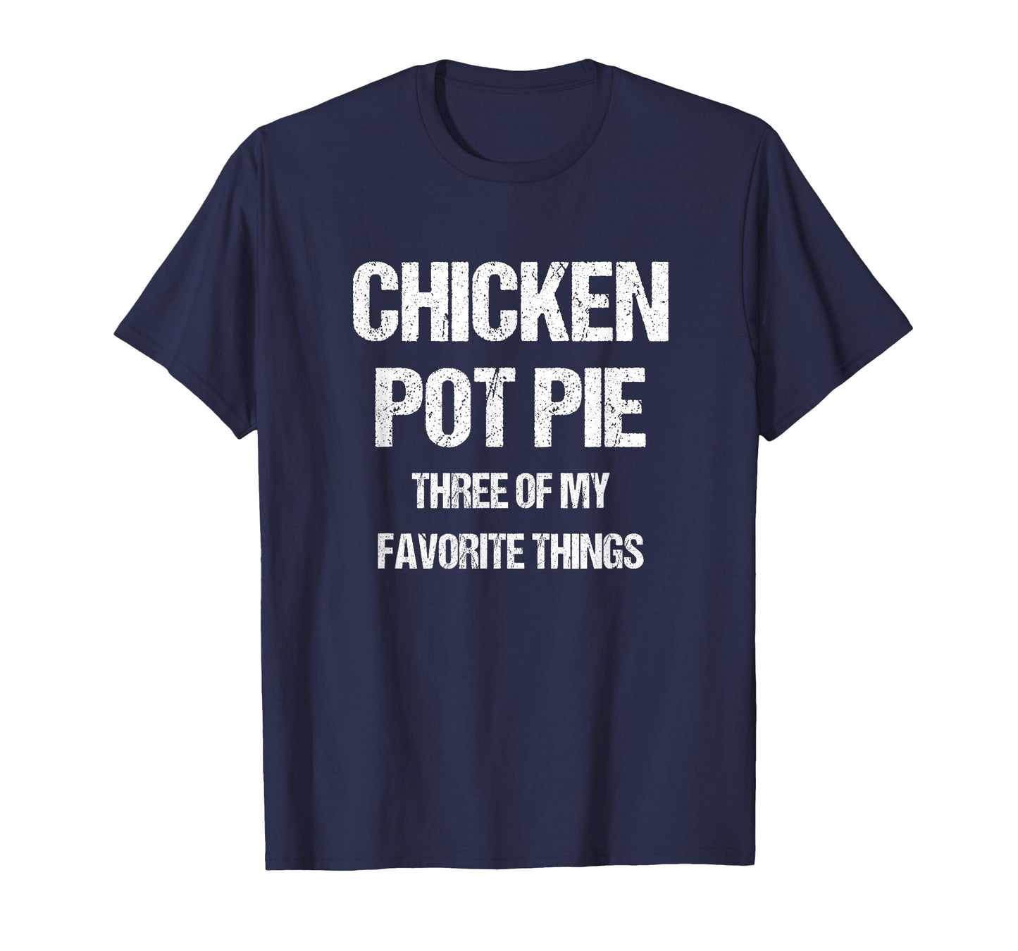 Chicken Pot Pie Three Of My Favorite Funny Sarcastic T-Shirt