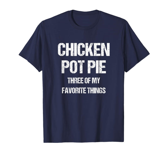 Chicken Pot Pie Three Of My Favorite Funny Sarcastic T-Shirt