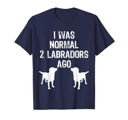I Was Normal 2 Labradors Ago - Funny Retriever T Shirt T-Shirt