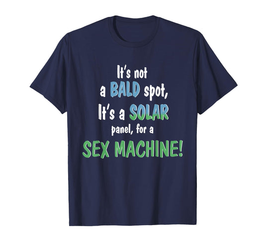 It's Not A Bald Spot It's A Solar Panel For A Sex Machine T-Shirt