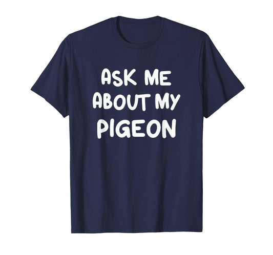 Ask Me About My Pigeon Funny Pigeon Lovers Bird Watching T-Shirt