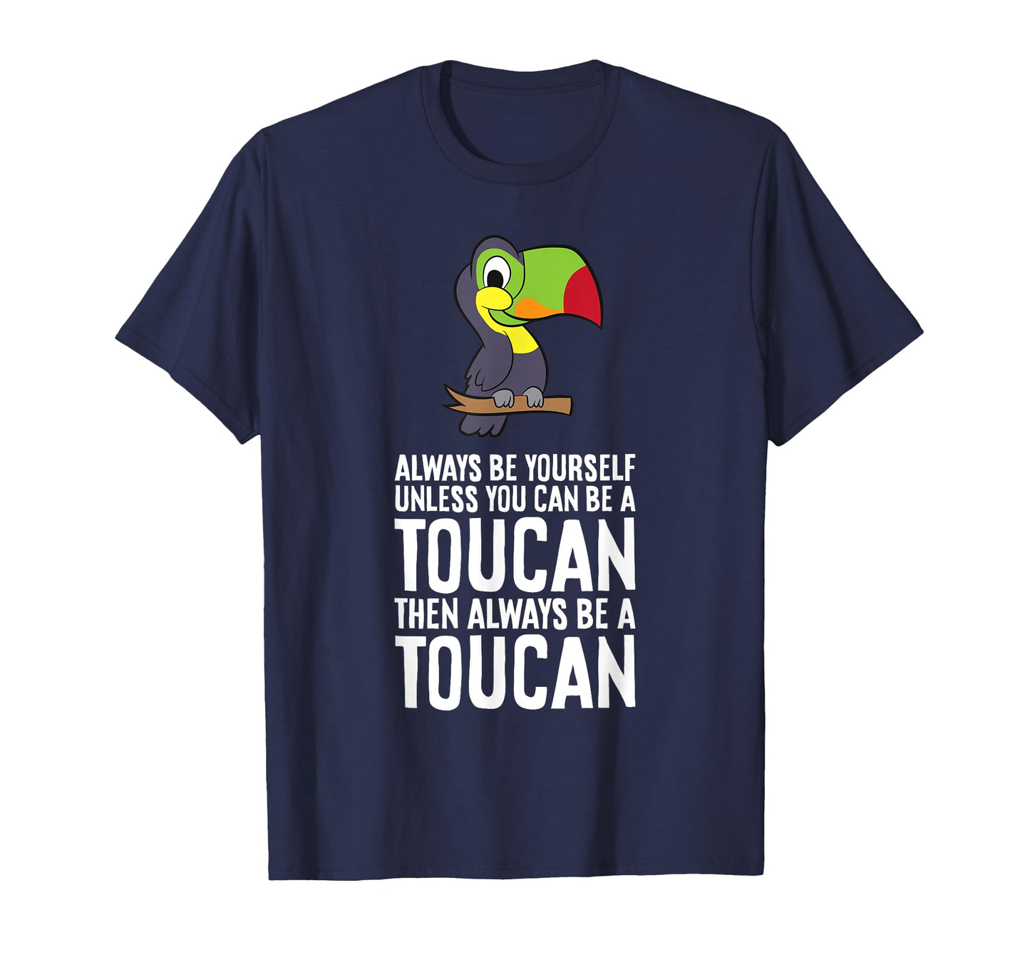 Always Be Yourself Unless You Can Be A Toucan T-Shirt
